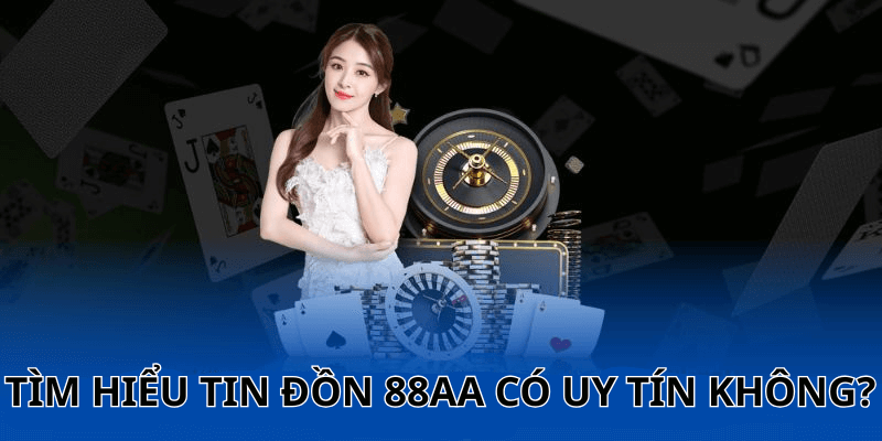 Tìm hiểu tin đồn 88aa có uy tín không?