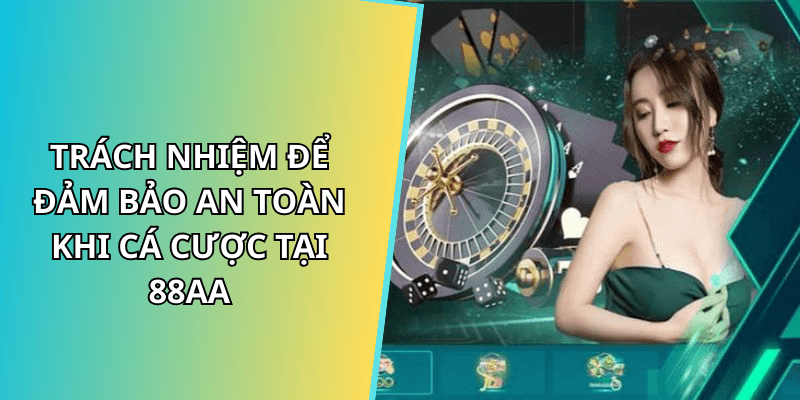 Trách nhiệm để đảm bảo an toàn khi cá cược tại 88aa