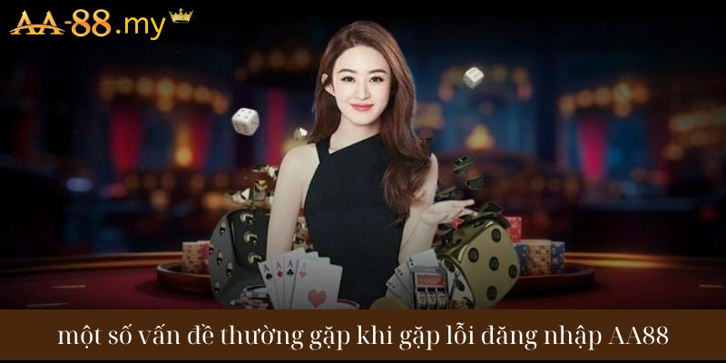 một số vấn đề thường gặp khi gặp lỗi đăng nhập AA88