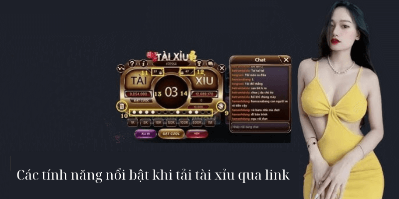 Các tính năng nổi bật khi tải tài xỉu qua link