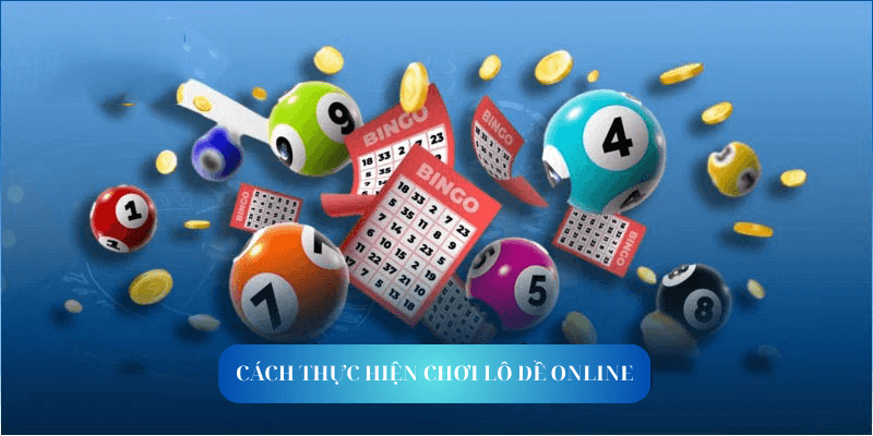 Cách thực hiện Chơi Lô Đề Online