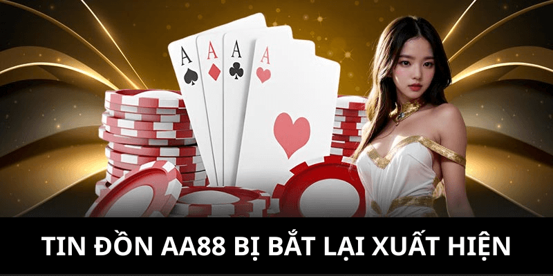 Tin Đồn AA88 Bị Bắt Lại Xuất Hiện