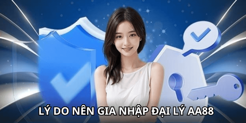 Lý do nên gia nhập đại lý AA88