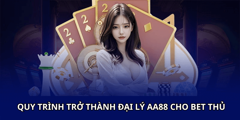quy trình trở thành đại lý AA88 cho bet thủ